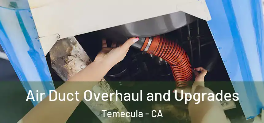 Air Duct Overhaul and Upgrades Temecula - CA