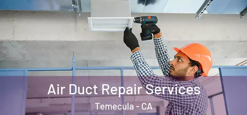 Air Duct Repair Services Temecula - CA