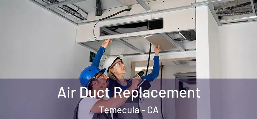 Air Duct Replacement Temecula - CA