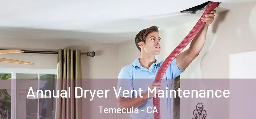 Annual Dryer Vent Maintenance Temecula - CA