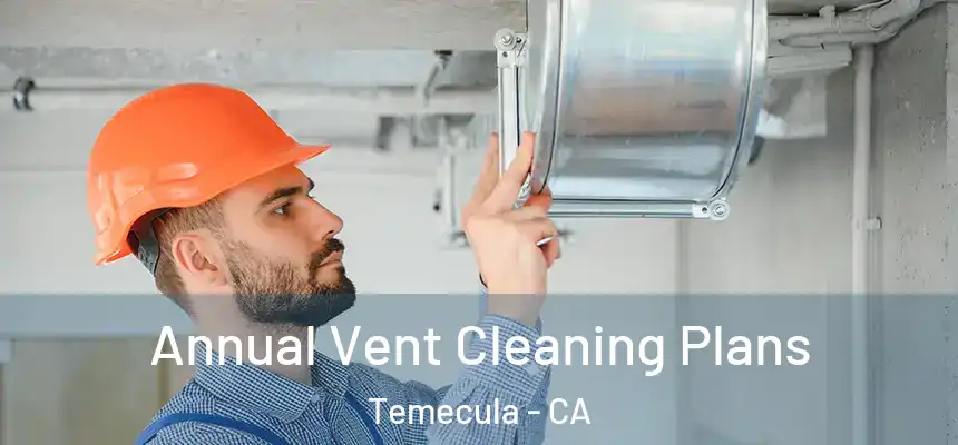 Annual Vent Cleaning Plans Temecula - CA