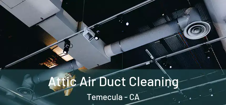Attic Air Duct Cleaning Temecula - CA