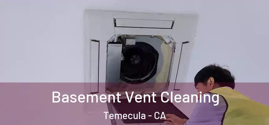  Basement Vent Cleaning Temecula - CA