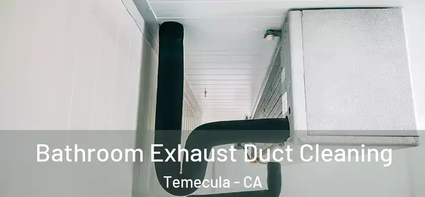 Bathroom Exhaust Duct Cleaning Temecula - CA