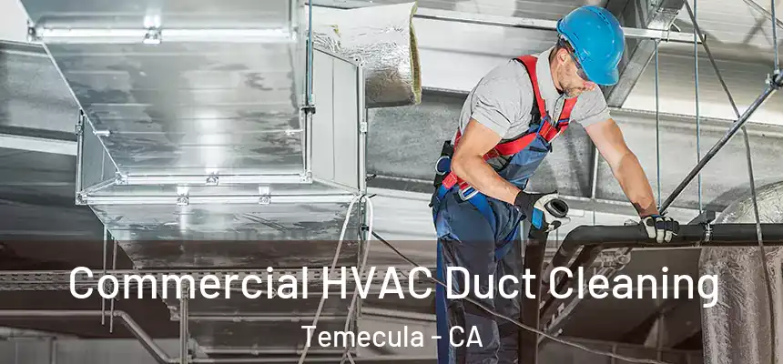 Commercial HVAC Duct Cleaning Temecula - CA