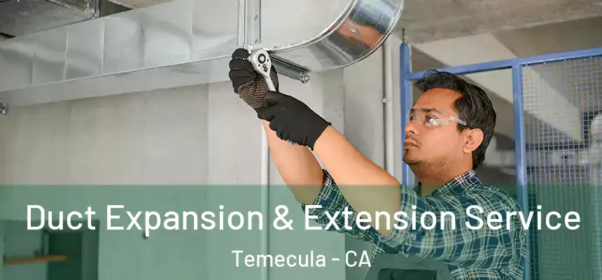 Duct Expansion & Extension Service Temecula - CA