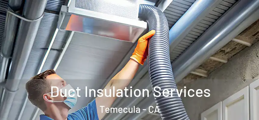 Duct Insulation Services Temecula - CA