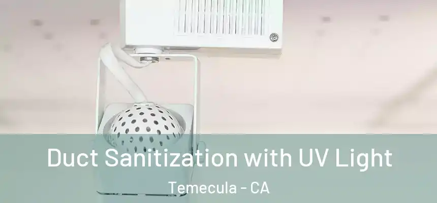 Duct Sanitization with UV Light Temecula - CA