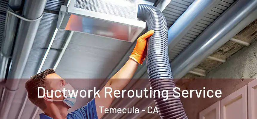 Ductwork Rerouting Service Temecula - CA