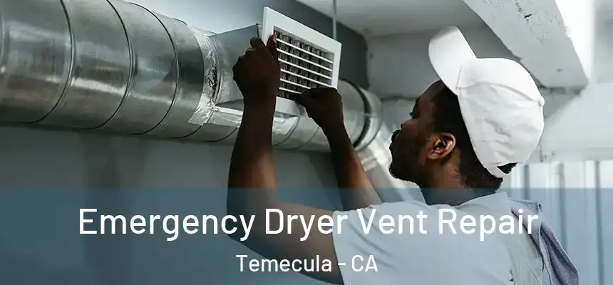Emergency Dryer Vent Repair Temecula - CA