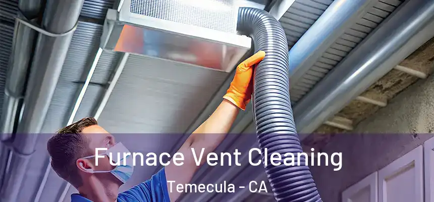 Furnace Vent Cleaning Temecula - CA
