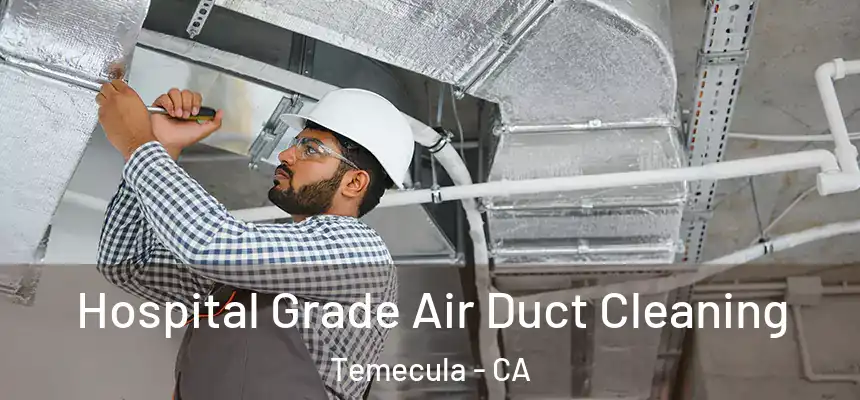 Hospital Grade Air Duct Cleaning Temecula - CA