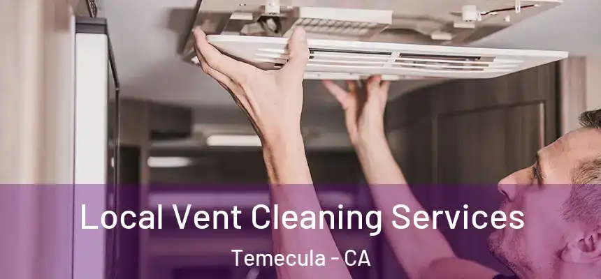 Local Vent Cleaning Services Temecula - CA