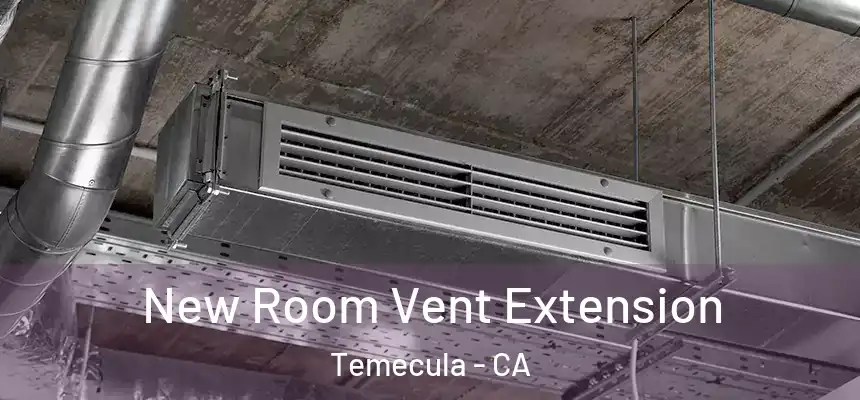 New Room Vent Extension Temecula - CA