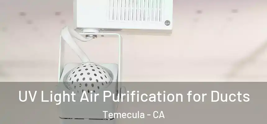 UV Light Air Purification for Ducts Temecula - CA