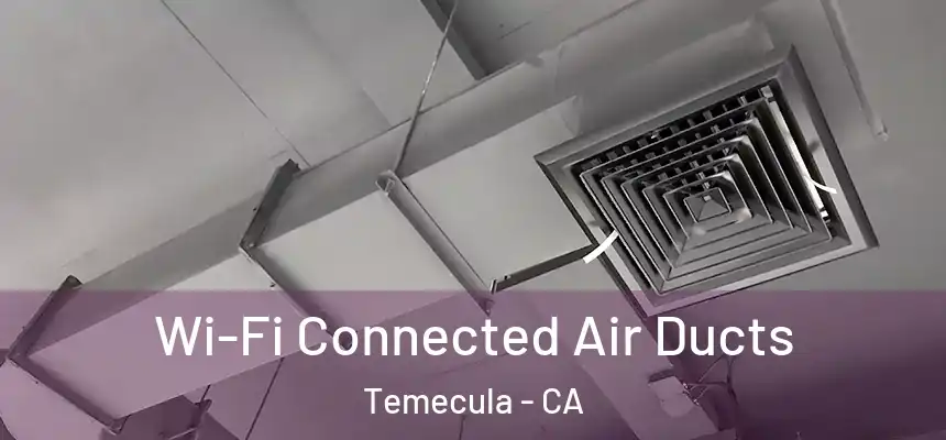 Wi-Fi Connected Air Ducts Temecula - CA